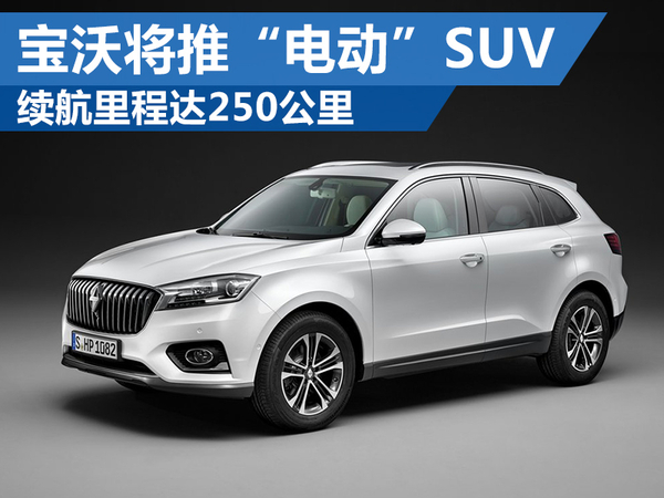 德國寶沃將推“電動(dòng)”SUV 電池續(xù)航里程達(dá)250公里 德國寶沃將推“電動(dòng)”SUV 電池續(xù)航里程達(dá)250公里